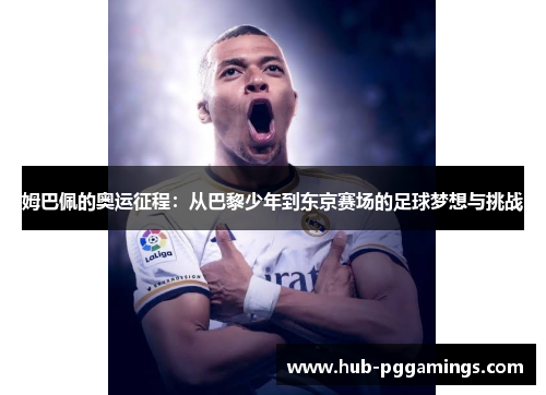姆巴佩的奥运征程：从巴黎少年到东京赛场的足球梦想与挑战