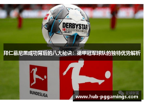 拜仁慕尼黑成功背后的八大秘诀：德甲冠军球队的独特优势解析
