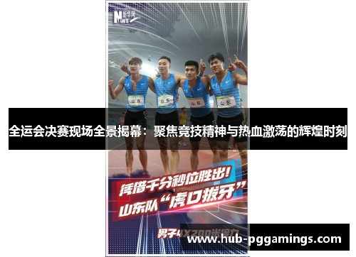 全运会决赛现场全景揭幕：聚焦竞技精神与热血激荡的辉煌时刻