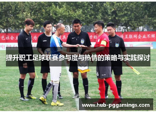 提升职工足球联赛参与度与热情的策略与实践探讨