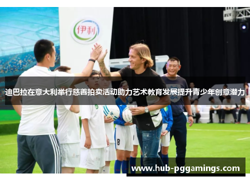迪巴拉在意大利举行慈善拍卖活动助力艺术教育发展提升青少年创意潜力
