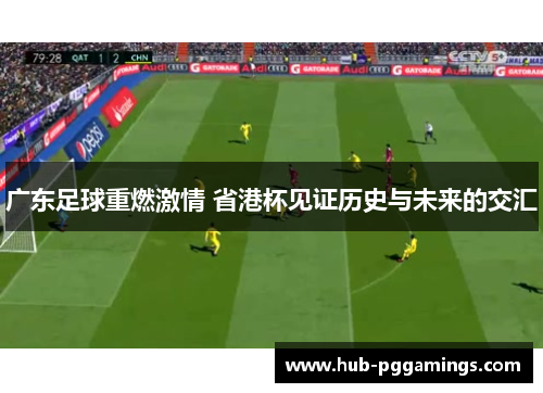 广东足球重燃激情 省港杯见证历史与未来的交汇