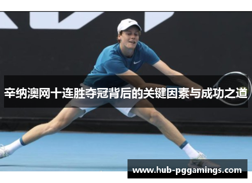 辛纳澳网十连胜夺冠背后的关键因素与成功之道