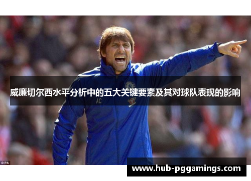 威廉切尔西水平分析中的五大关键要素及其对球队表现的影响