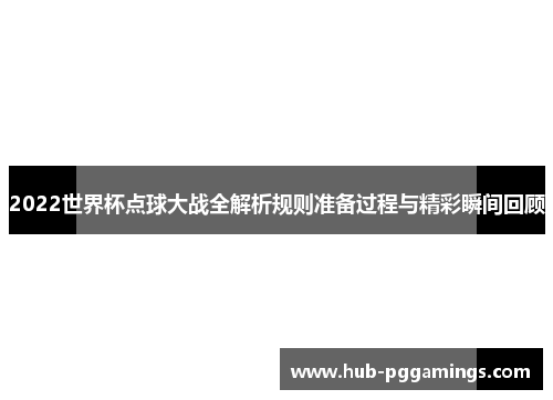 2022世界杯点球大战全解析规则准备过程与精彩瞬间回顾