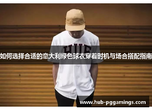 如何选择合适的意大利绿色球衣穿着时机与场合搭配指南