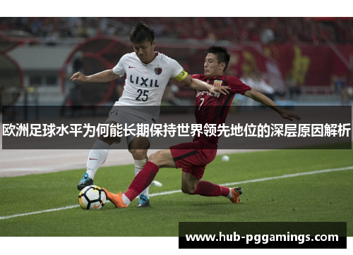 欧洲足球水平为何能长期保持世界领先地位的深层原因解析