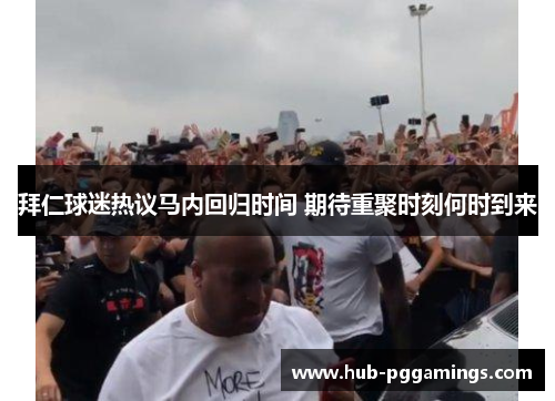 拜仁球迷热议马内回归时间 期待重聚时刻何时到来