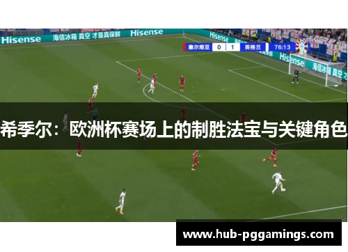 希季尔：欧洲杯赛场上的制胜法宝与关键角色
