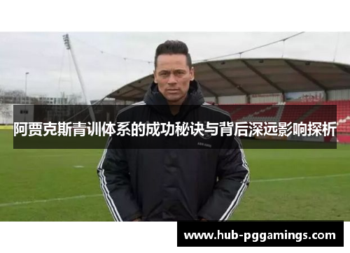 阿贾克斯青训体系的成功秘诀与背后深远影响探析