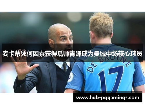 麦卡蒂凭何因素获得瓜帅青睐成为曼城中场核心球员